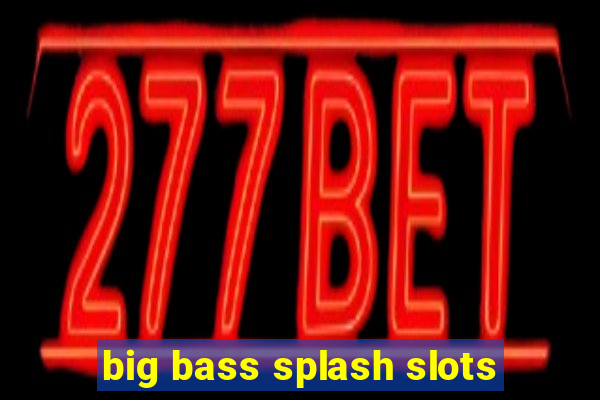 big bass splash slots