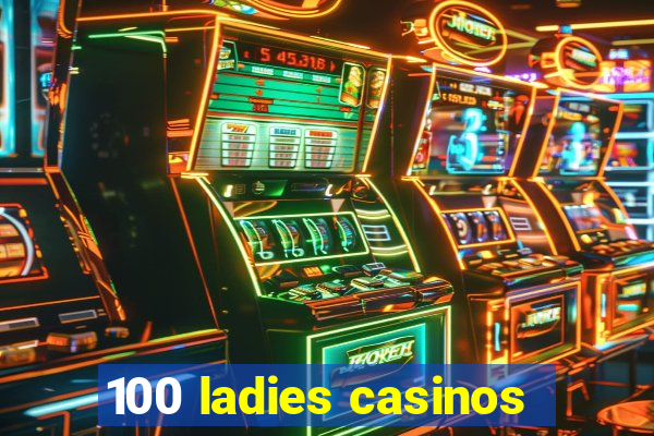 100 ladies casinos