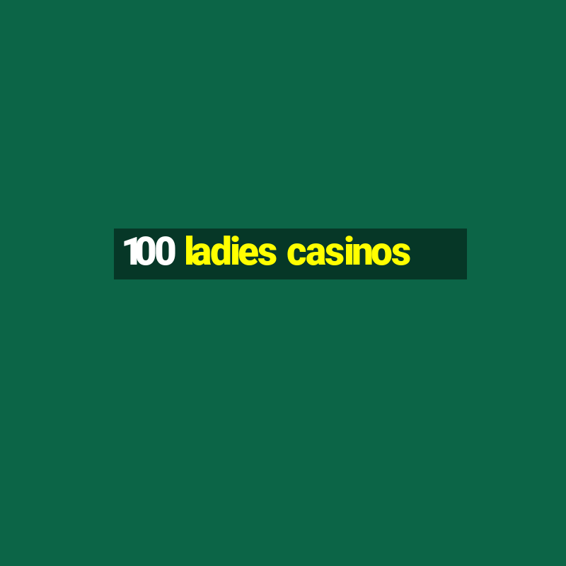 100 ladies casinos