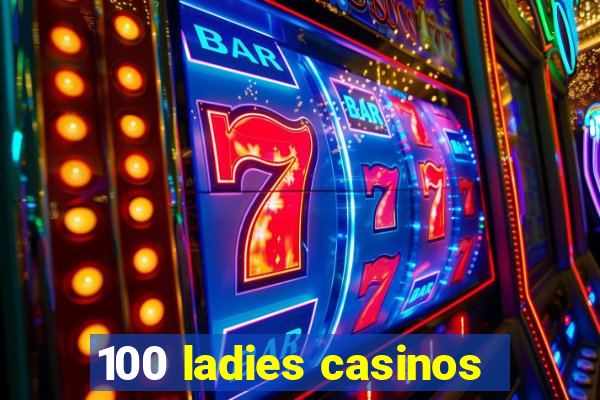 100 ladies casinos