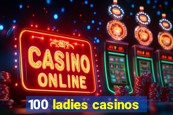 100 ladies casinos