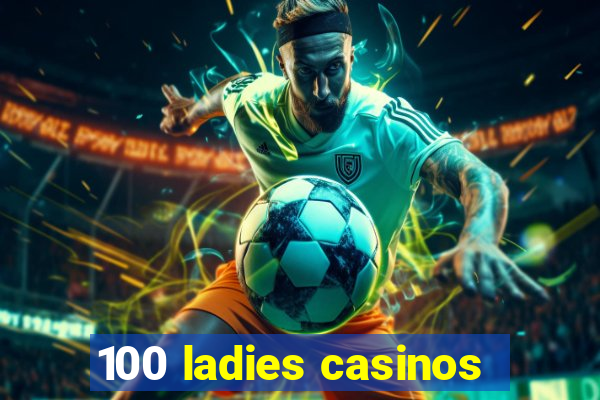 100 ladies casinos