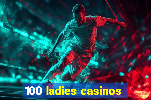 100 ladies casinos