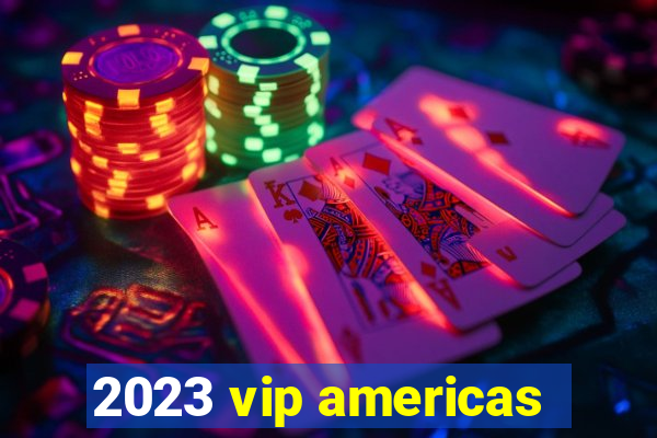 2023 vip americas