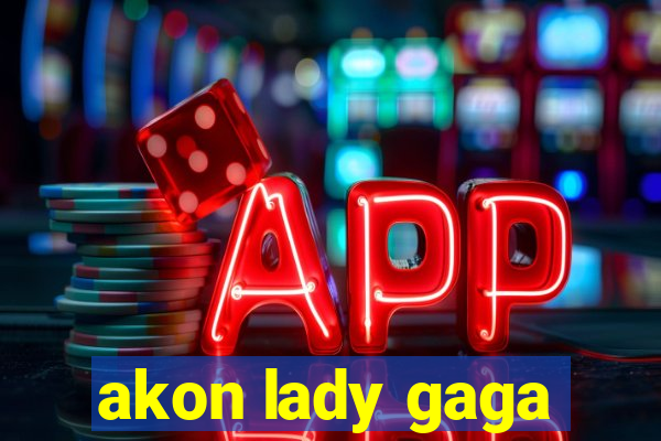 akon lady gaga