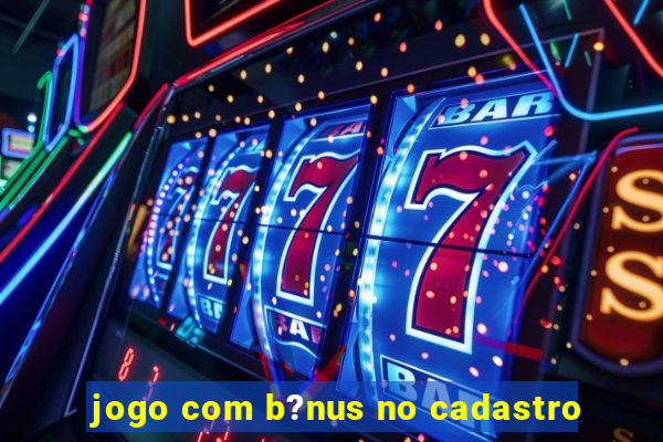 jogo com b?nus no cadastro