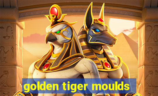 golden tiger moulds