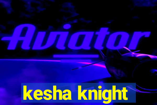 kesha knight