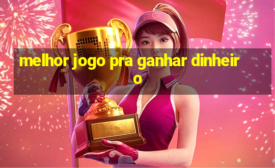 melhor jogo pra ganhar dinheiro