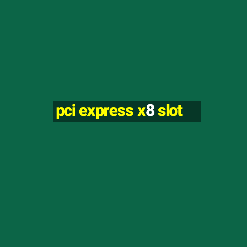 pci express x8 slot