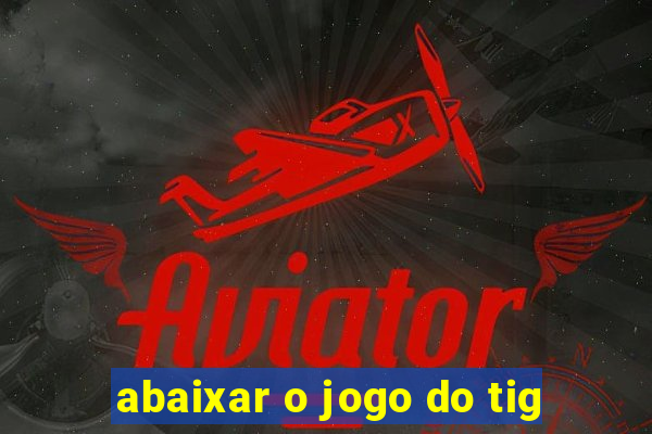 abaixar o jogo do tig