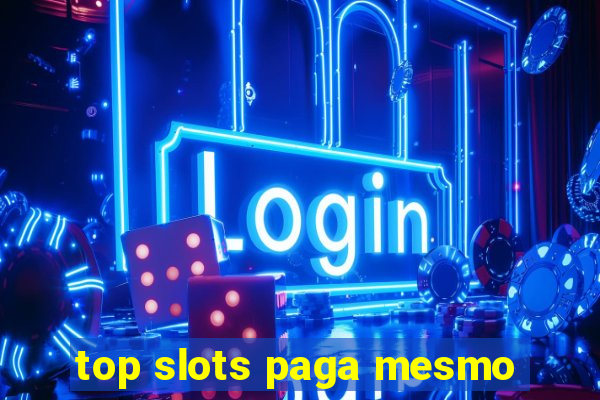 top slots paga mesmo