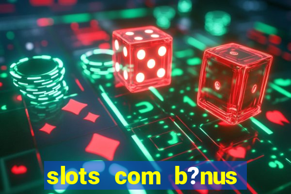 slots com b?nus grátis no cadastro