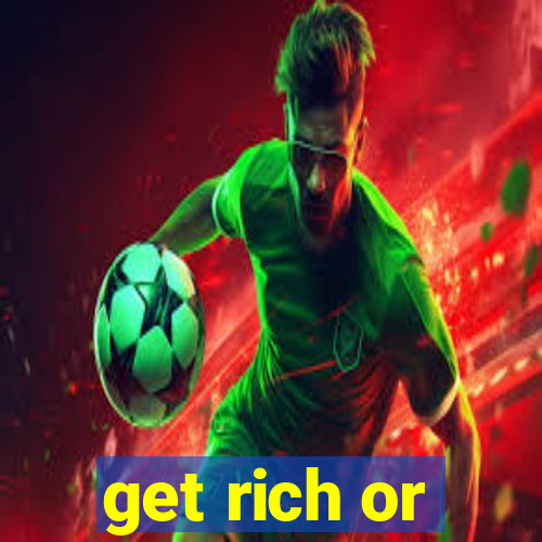 get rich or