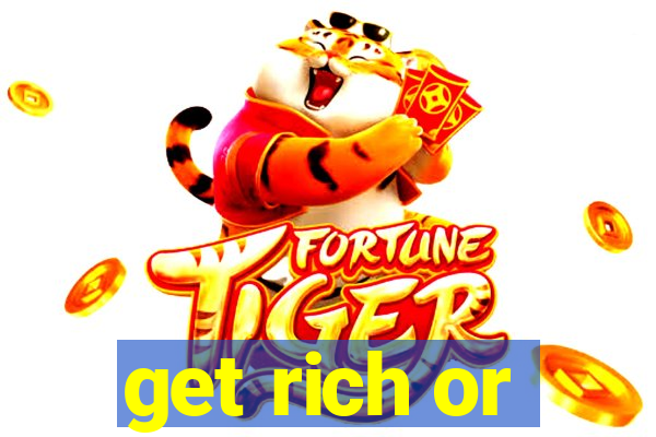 get rich or