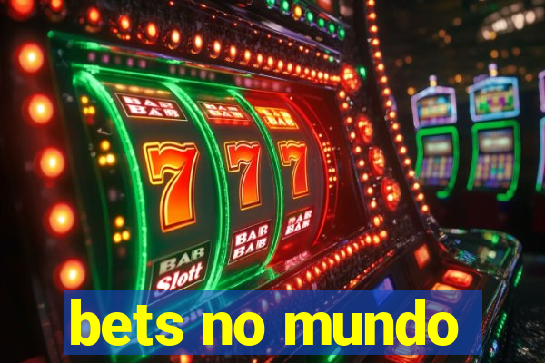 bets no mundo