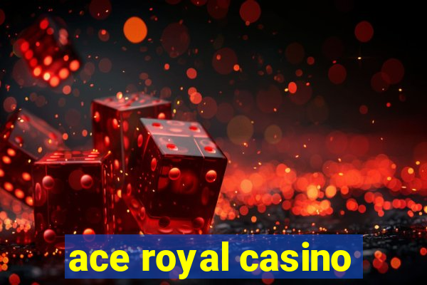 ace royal casino