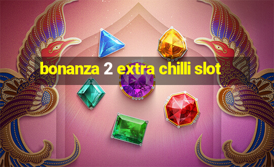 bonanza 2 extra chilli slot