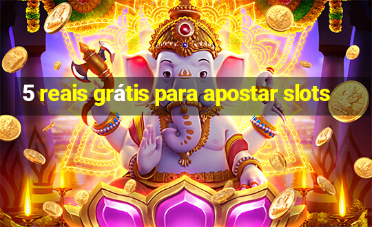 5 reais grátis para apostar slots