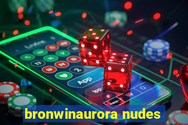 bronwinaurora nudes