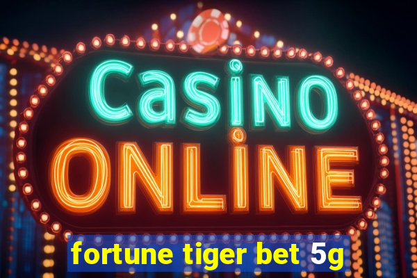 fortune tiger bet 5g