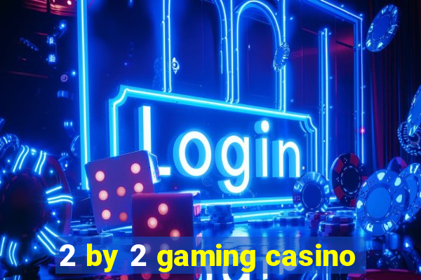 2 by 2 gaming casino