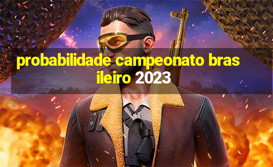 probabilidade campeonato brasileiro 2023