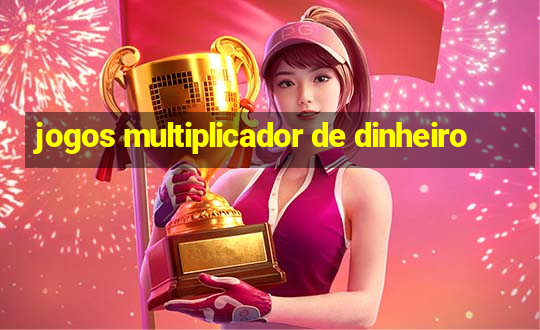 jogos multiplicador de dinheiro