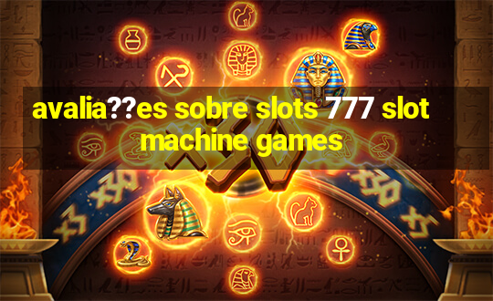 avalia??es sobre slots 777 slot machine games