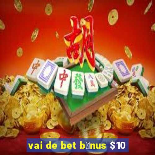 vai de bet b么nus $10