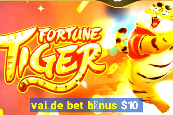 vai de bet b么nus $10