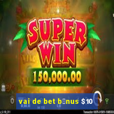 vai de bet b么nus $10