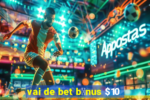 vai de bet b么nus $10