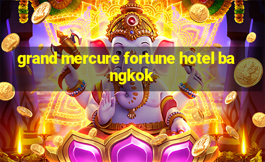 grand mercure fortune hotel bangkok