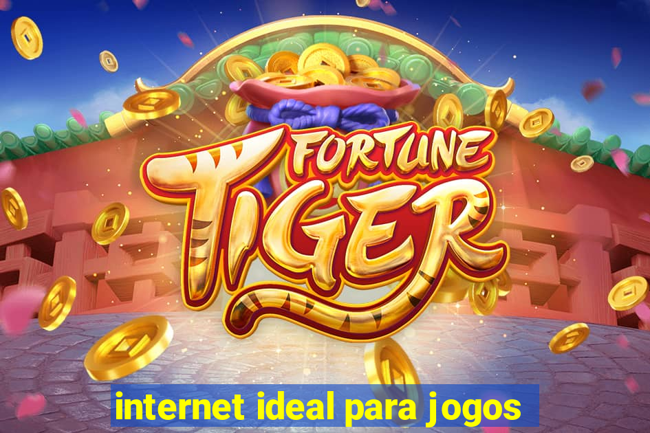 internet ideal para jogos