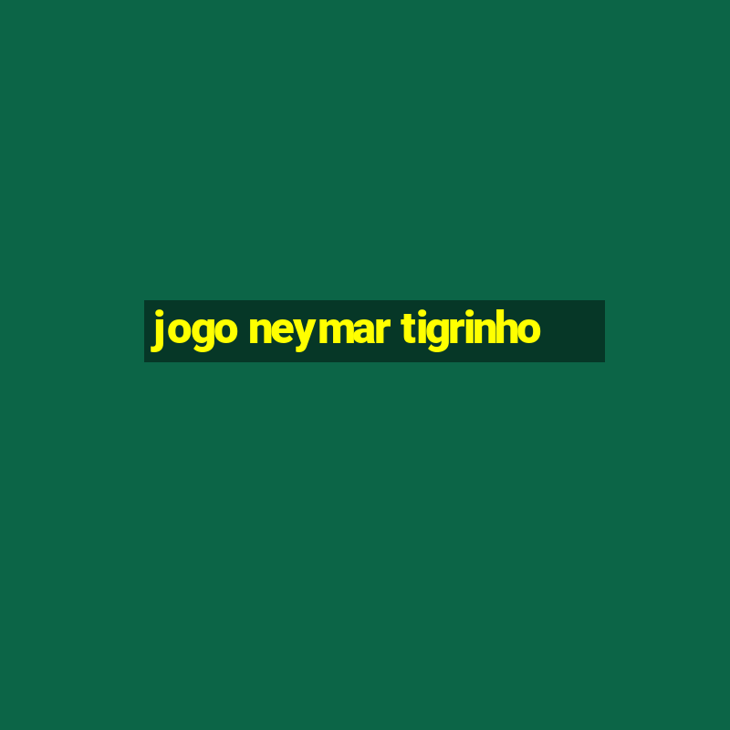 jogo neymar tigrinho