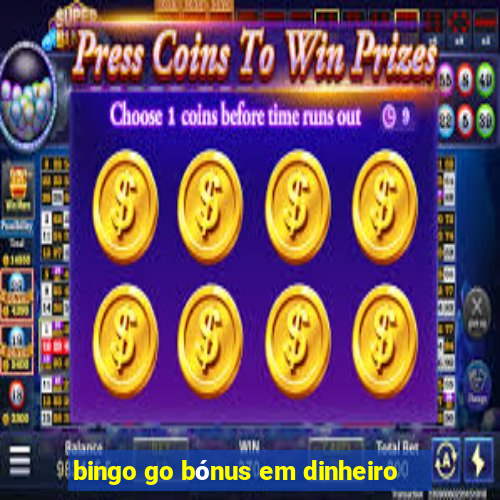 bingo go bónus em dinheiro