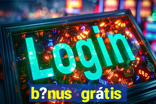 b?nus grátis fortune tiger