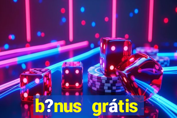 b?nus grátis fortune tiger