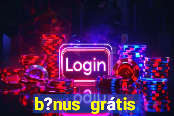 b?nus grátis fortune tiger