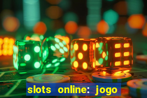 slots online: jogo ca莽a n铆quel