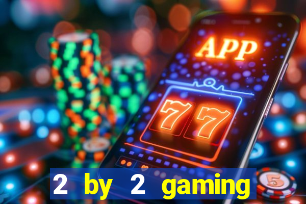 2 by 2 gaming casino sites