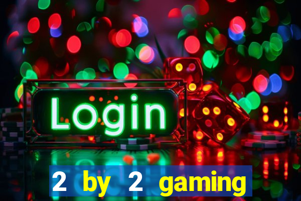 2 by 2 gaming casino sites