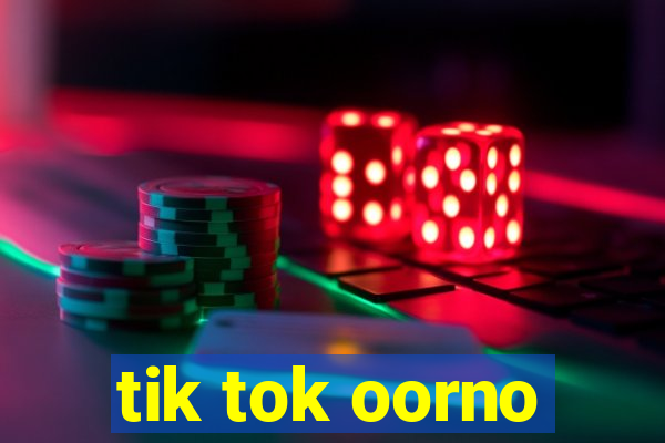 tik tok oorno