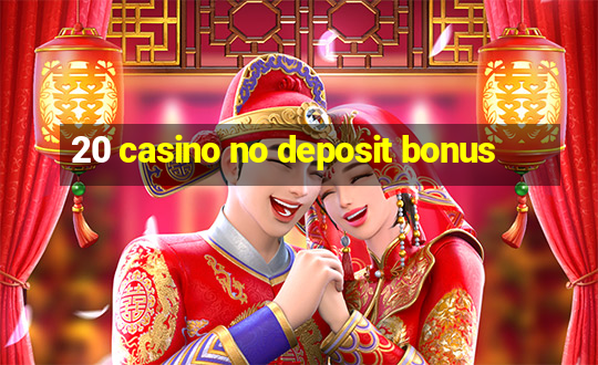 20 casino no deposit bonus