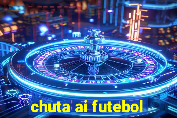 chuta ai futebol