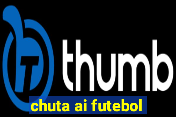 chuta ai futebol