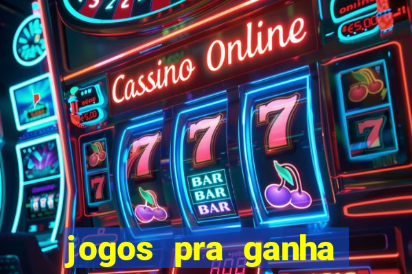 jogos pra ganha dinheiro de verdade