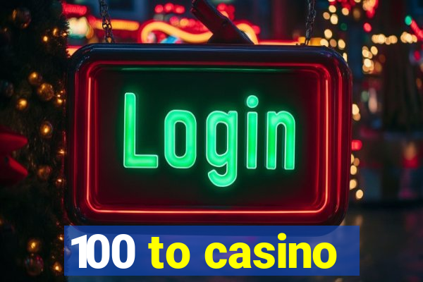 100 to casino