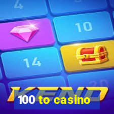 100 to casino